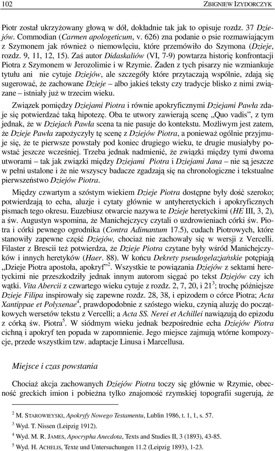 Zaś autor Didaskaliów (VI, 7-9) powtarza historię konfrontacji Piotra z Szymonem w Jerozolimie i w Rzymie.