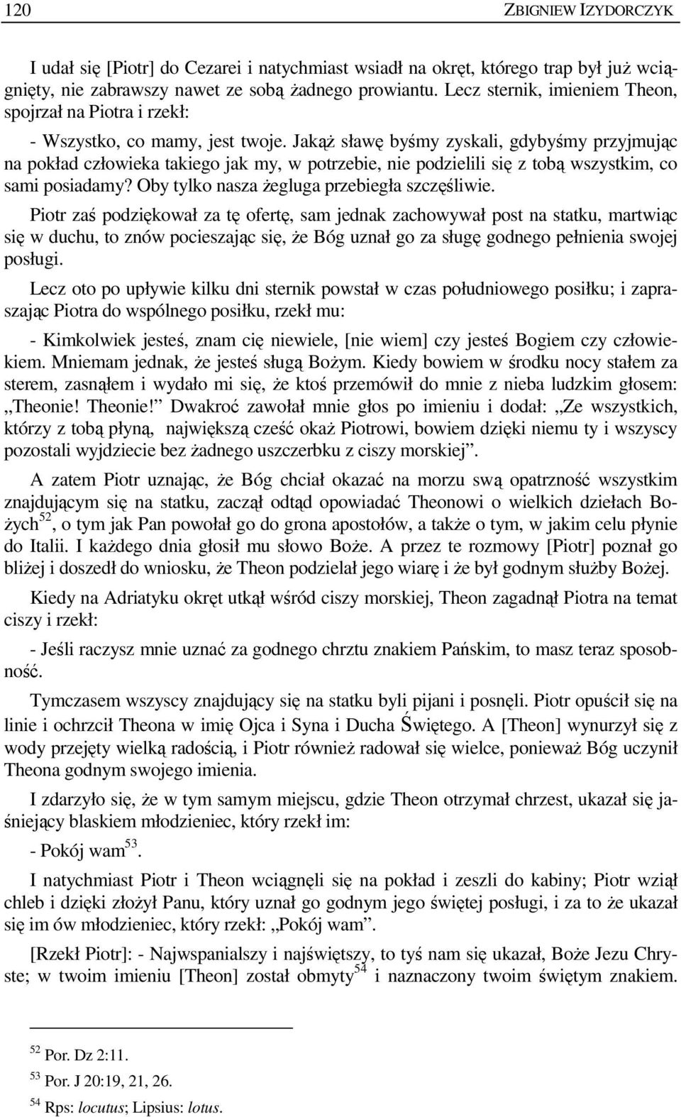 JakąŜ sławę byśmy zyskali, gdybyśmy przyjmując na pokład człowieka takiego jak my, w potrzebie, nie podzielili się z tobą wszystkim, co sami posiadamy? Oby tylko nasza Ŝegluga przebiegła szczęśliwie.