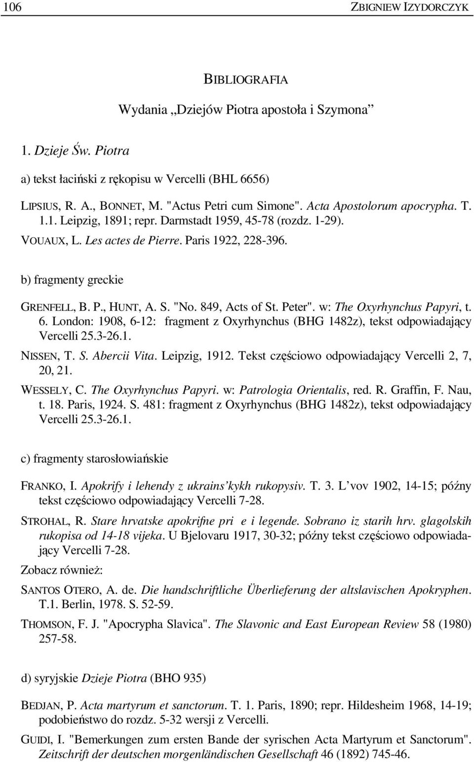 b) fragmenty greckie GRENFELL, B. P., HUNT, A. S. "No. 849, Acts of St. Peter". w: The Oxyrhynchus Papyri, t. 6.