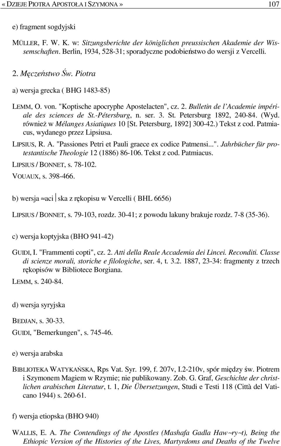 -Pétersburg, n. ser. 3. St. Petersburg 1892, 240-84. (Wyd. równieŝ w Mélanges Asiatiques 10 [St. Petersburg, 1892] 300-42.) Tekst z cod. Patmiacus, wydanego przez Lipsiusa. LIPSIUS, R. A. "Passiones Petri et Pauli graece ex codice Patmensi.