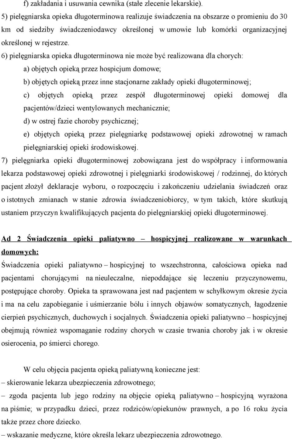 6) pielęgniarska opieka długoterminowa nie może być realizowana dla chorych: a) objętych opieką przez hospicjum domowe; b) objętych opieką przez inne stacjonarne zakłady opieki długoterminowej; c)