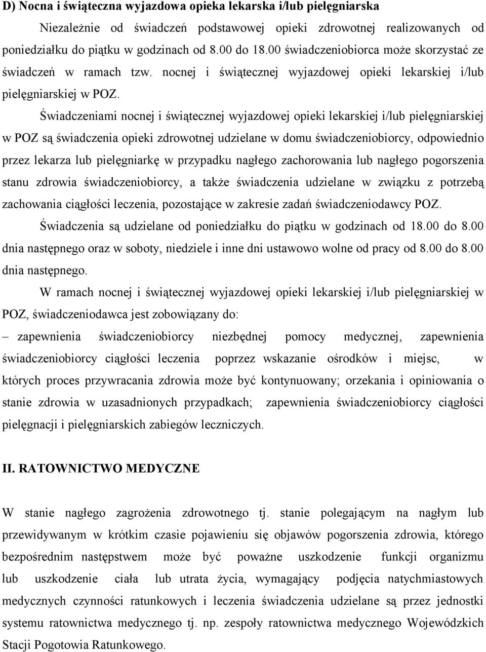 Świadczeniami nocnej i świątecznej wyjazdowej opieki lekarskiej i/lub pielęgniarskiej w POZ są świadczenia opieki zdrowotnej udzielane w domu świadczeniobiorcy, odpowiednio przez lekarza lub