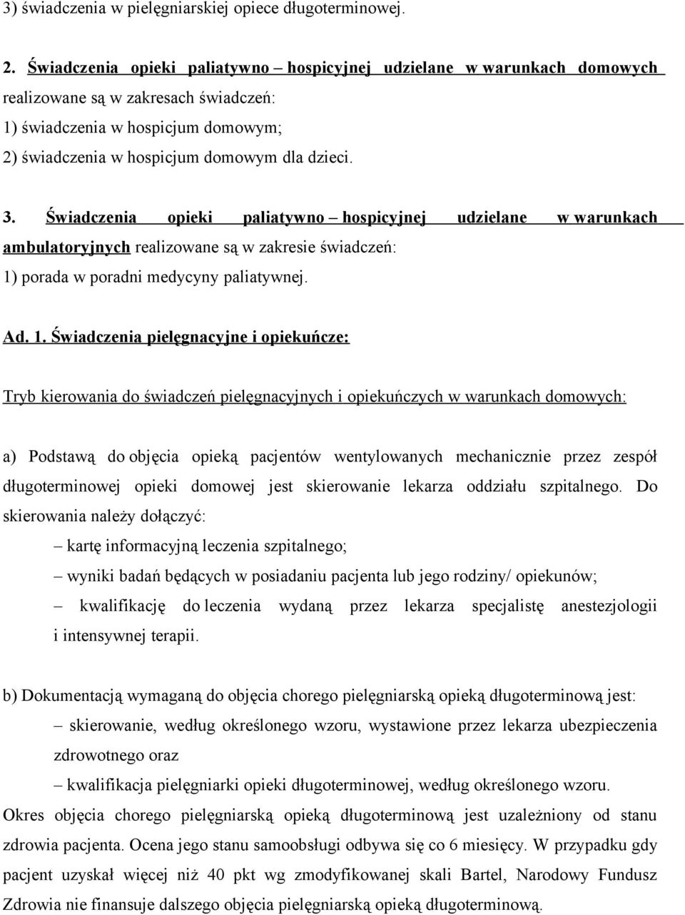 Świadczenia opieki paliatywno hospicyjnej udzielane w warunkach ambulatoryjnych realizowane są w zakresie świadczeń: 1)