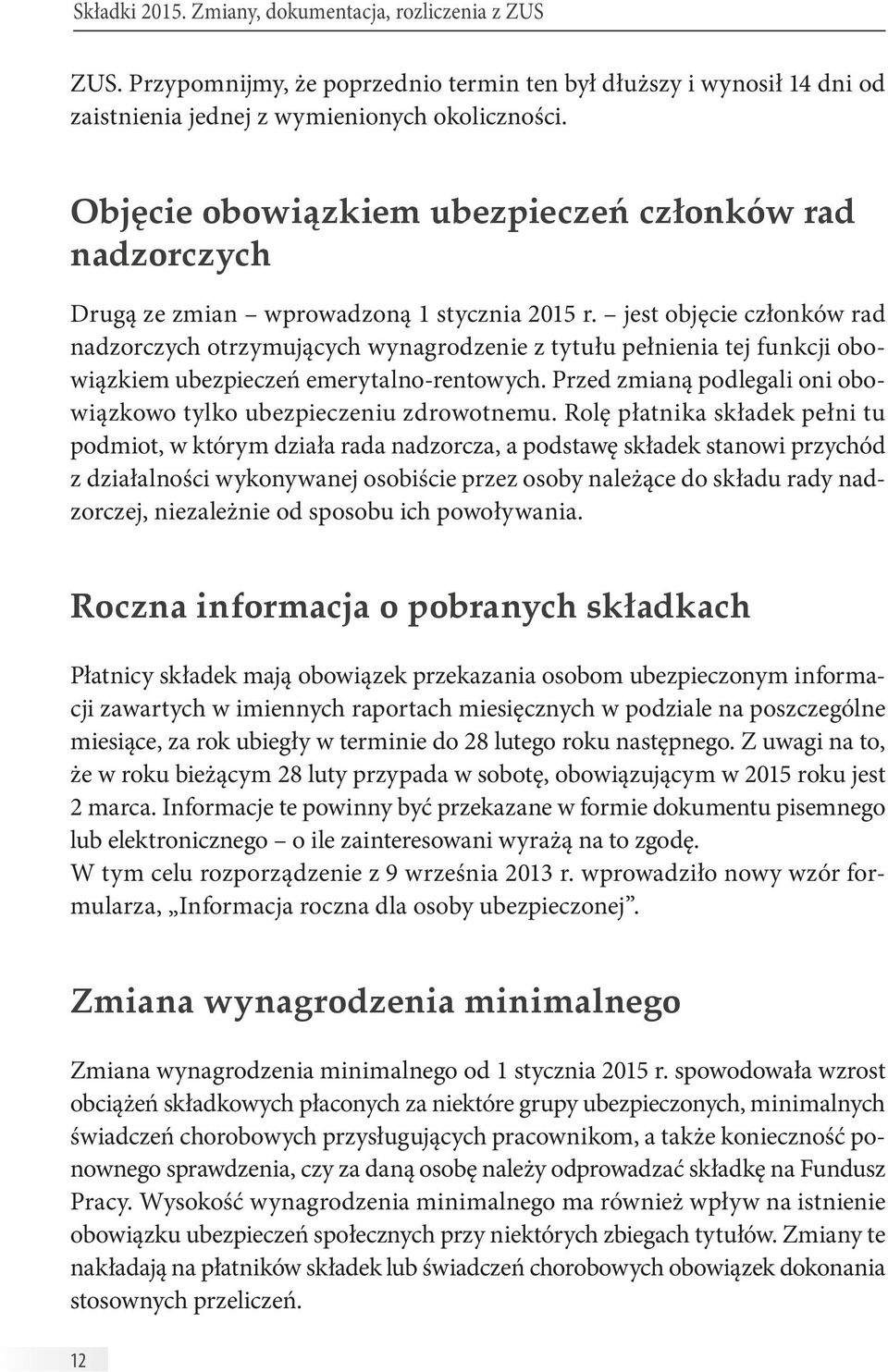 jest objęcie członków rad nadzorczych otrzymujących wynagrodzenie z tytułu pełnienia tej funkcji obowiązkiem ubezpieczeń emerytalno-rentowych.