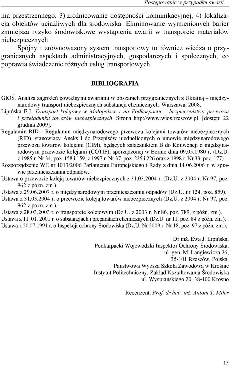 Spójny i zrównoważony system transportowy to również wiedza o przygranicznych aspektach administracyjnych, gospodarczych i społecznych, co poprawia świadczenie różnych usług transportowych.