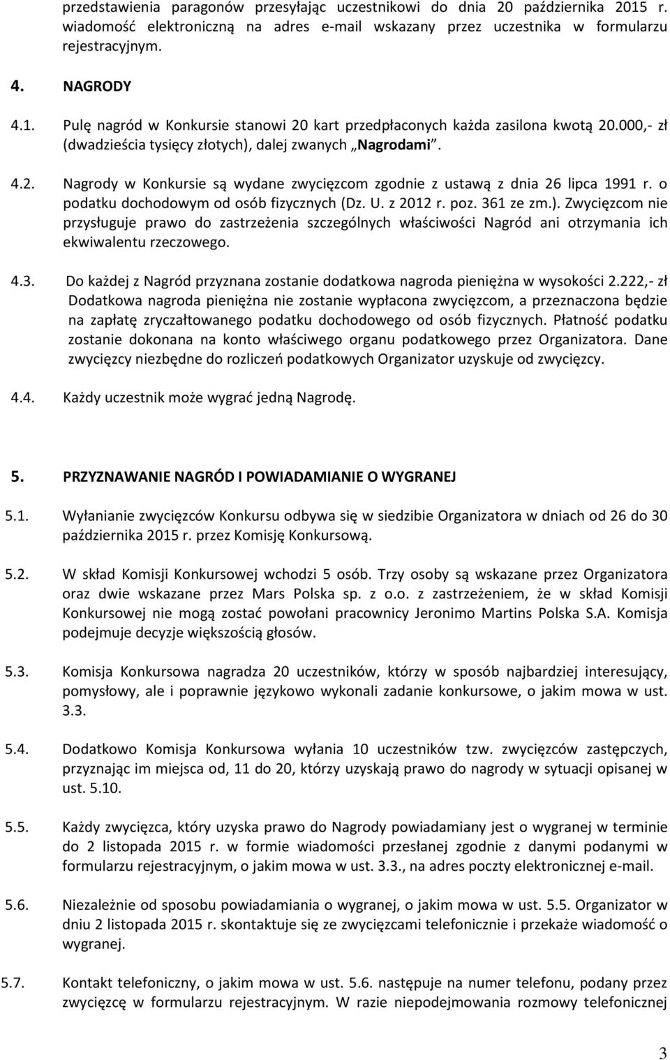z 2012 r. poz. 361 ze zm.). Zwycięzcom nie przysługuje prawo do zastrzeżenia szczególnych właściwości Nagród ani otrzymania ich ekwiwalentu rzeczowego. 4.3. Do każdej z Nagród przyznana zostanie dodatkowa nagroda pieniężna w wysokości 2.
