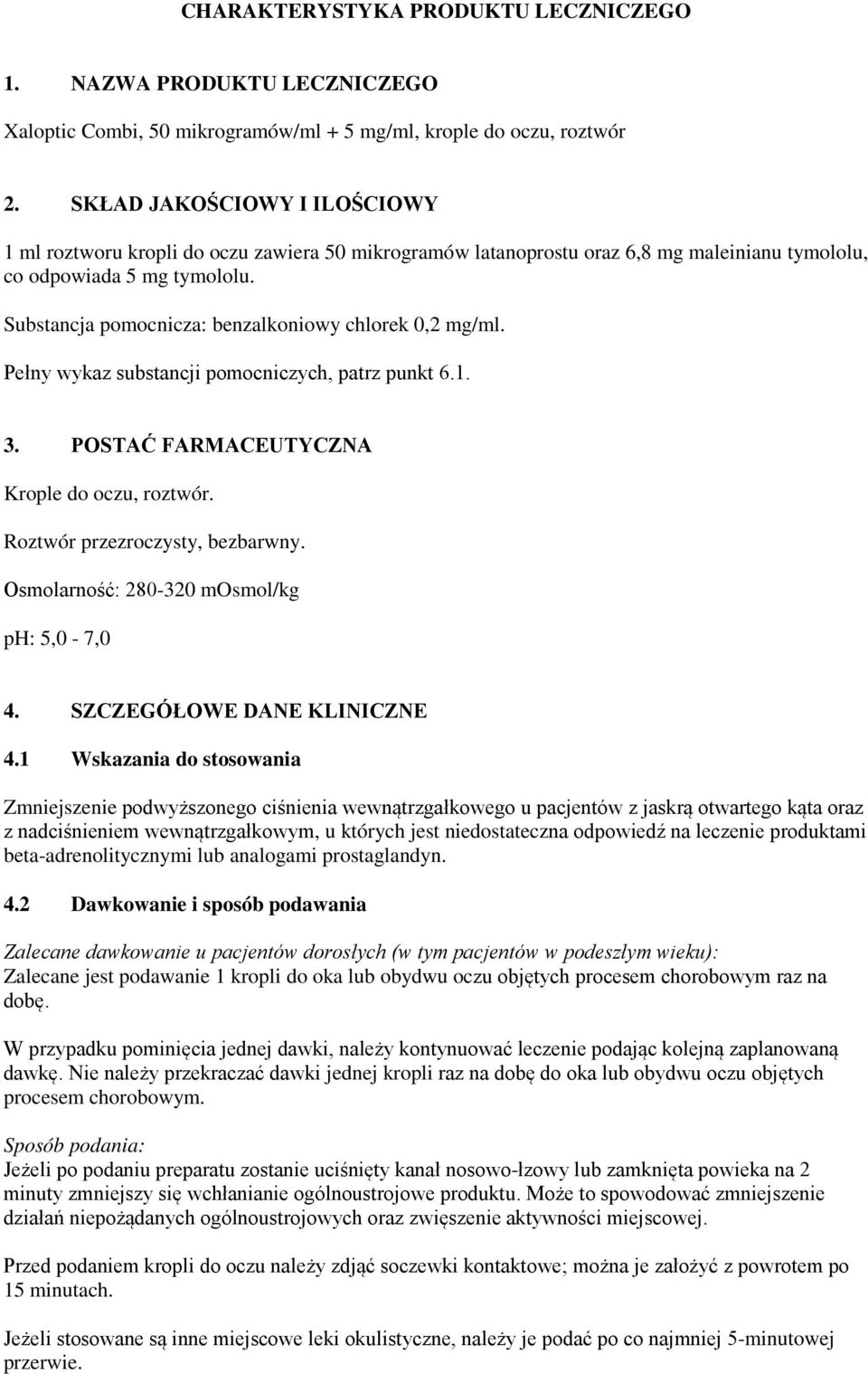 Substancja pomocnicza: benzalkoniowy chlorek 0,2 mg/ml. Pełny wykaz substancji pomocniczych, patrz punkt 6.1. 3. POSTAĆ FARMACEUTYCZNA Krople do oczu, roztwór. Roztwór przezroczysty, bezbarwny.