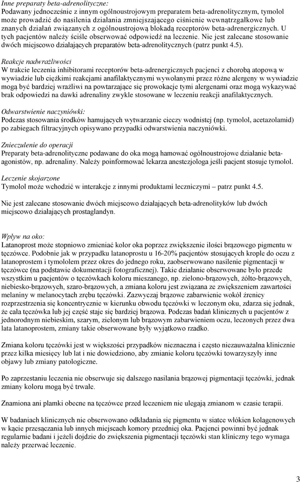 Nie jest zalecane stosowanie dwóch miejscowo działających preparatów beta-adrenolitycznych (patrz punkt 4.5).
