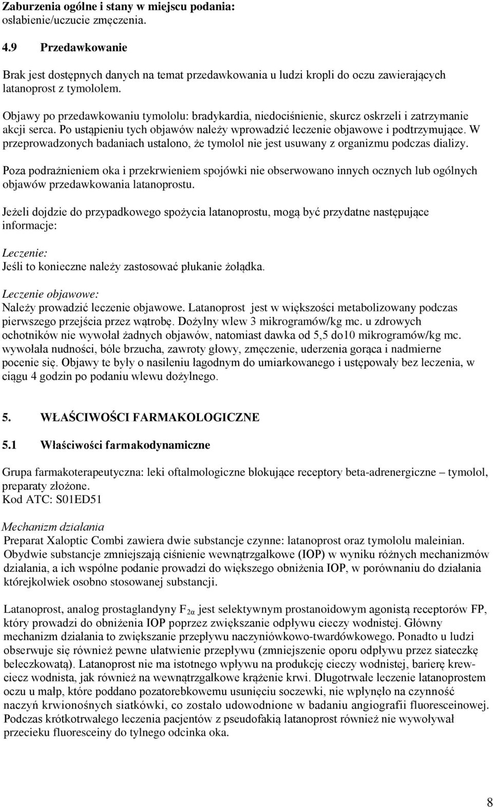 Objawy po przedawkowaniu tymololu: bradykardia, niedociśnienie, skurcz oskrzeli i zatrzymanie akcji serca. Po ustąpieniu tych objawów należy wprowadzić leczenie objawowe i podtrzymujące.
