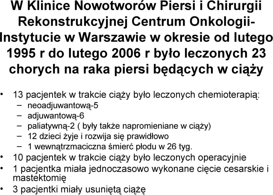 adjuwantową-6 paliatywną-2 ( były także napromieniane w ciąży) 12 dzieci żyje i rozwija się prawidłowo 1 wewnątrzmaciczna śmierć płodu w 26 tyg.