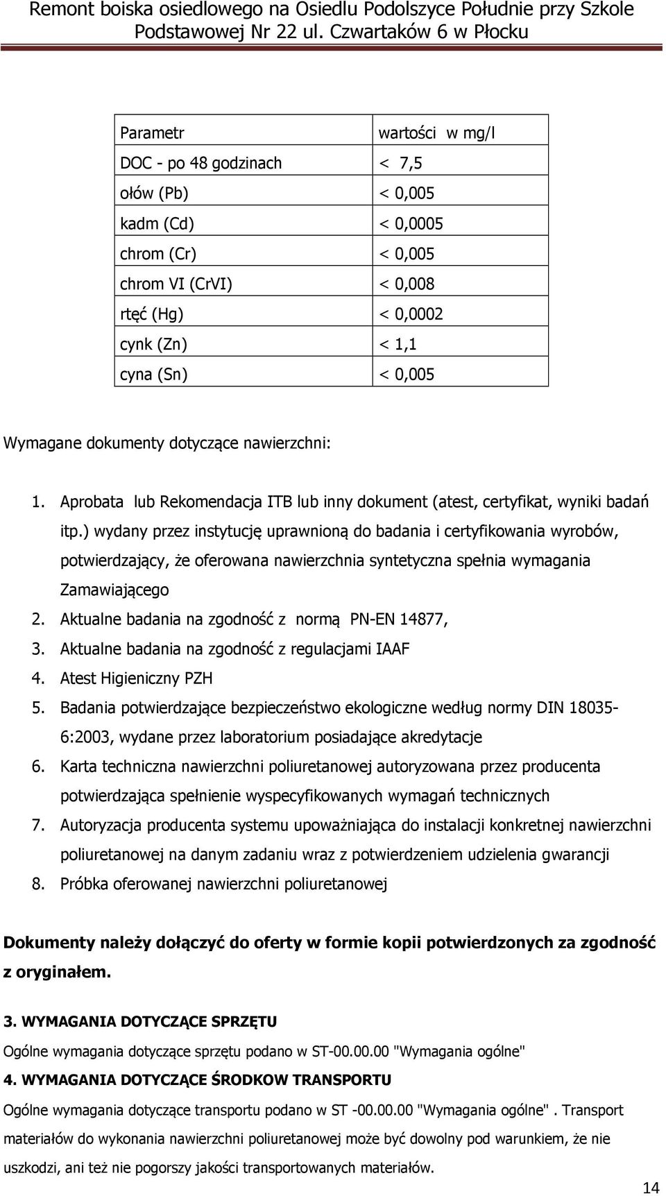 ) wydany przez instytucję uprawnioną do badania i certyfikowania wyrobów, potwierdzający, że oferowana nawierzchnia syntetyczna spełnia wymagania Zamawiającego 2.