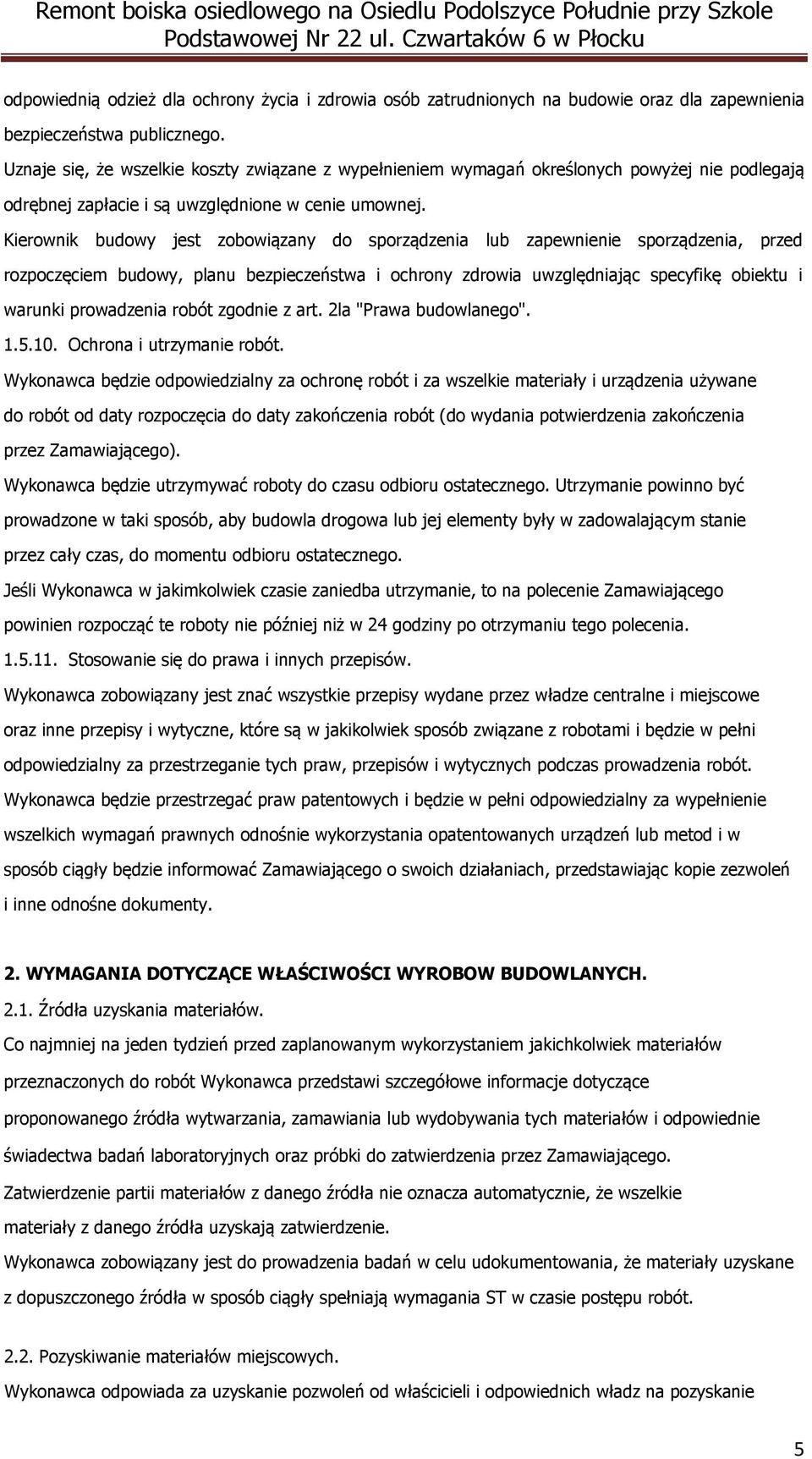 Kierownik budowy jest zobowiązany do sporządzenia lub zapewnienie sporządzenia, przed rozpoczęciem budowy, planu bezpieczeństwa i ochrony zdrowia uwzględniając specyfikę obiektu i warunki prowadzenia