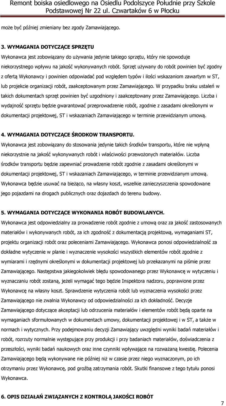 Sprzęt używany do robót powinien być zgodny z ofertą Wykonawcy i powinien odpowiadać pod względem typów i ilości wskazaniom zawartym w ST, lub projekcie organizacji robót, zaakceptowanym przez