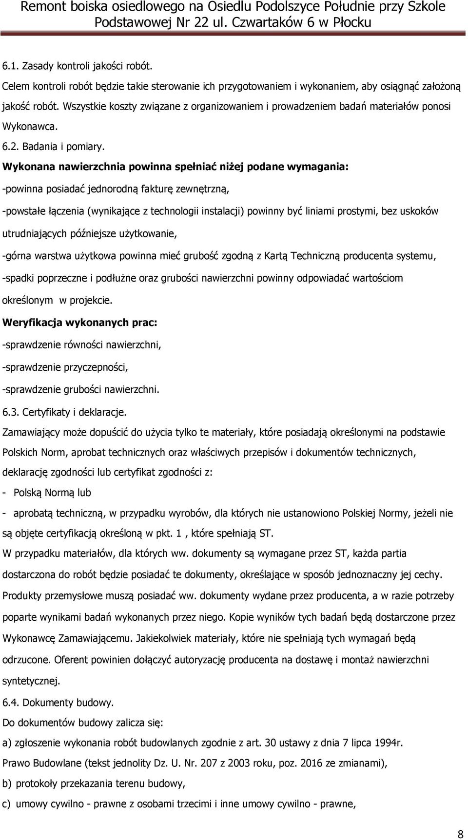 Wykonana nawierzchnia powinna spełniać niżej podane wymagania: -powinna posiadać jednorodną fakturę zewnętrzną, -powstałe łączenia (wynikające z technologii instalacji) powinny być liniami prostymi,
