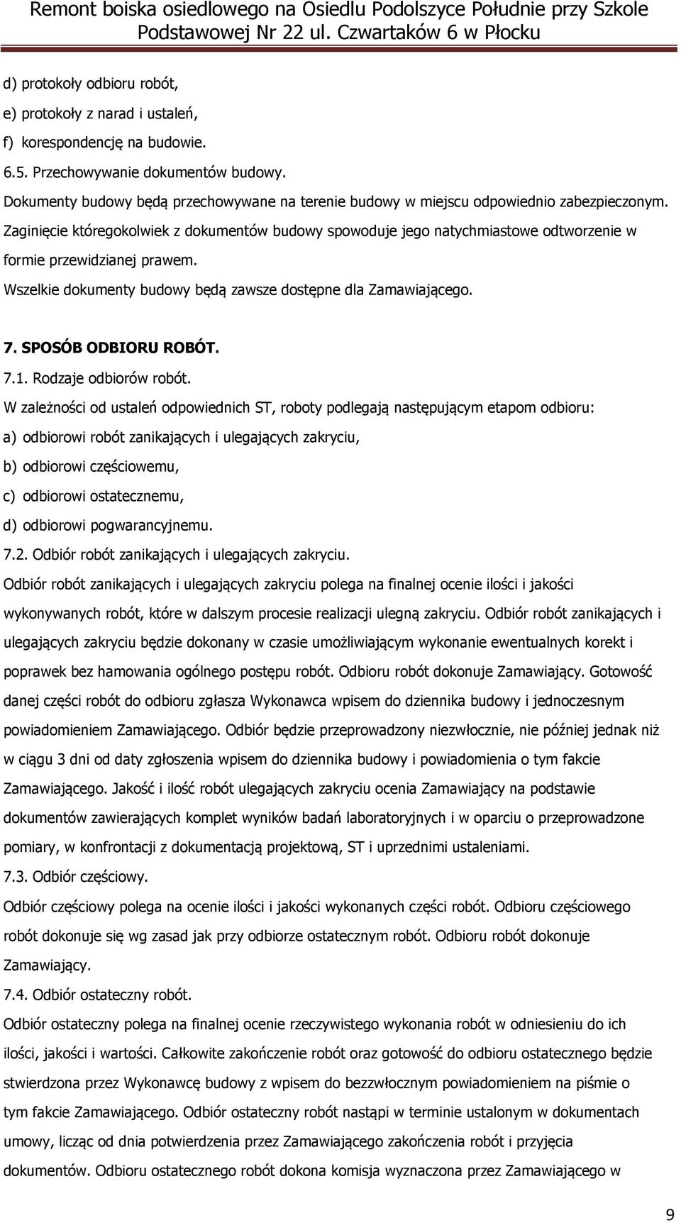 Zaginięcie któregokolwiek z dokumentów budowy spowoduje jego natychmiastowe odtworzenie w formie przewidzianej prawem. Wszelkie dokumenty budowy będą zawsze dostępne dla Zamawiającego. 7.