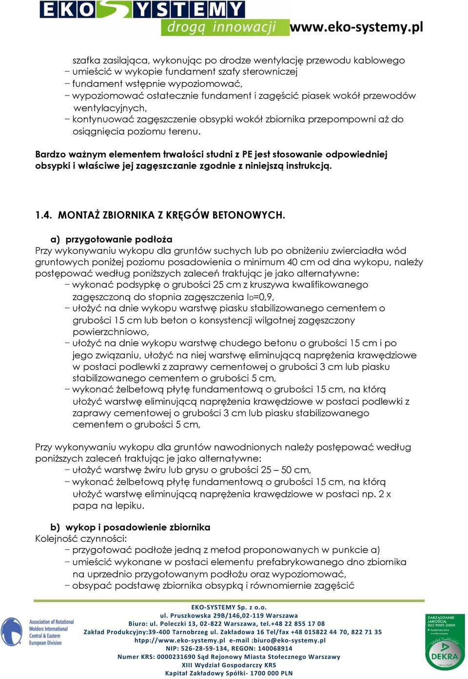 Bardzo ważnym elementem trwałości studni z PE jest stosowanie odpowiedniej obsypki i właściwe jej zagęszczanie zgodnie z niniejszą instrukcją. 1.4. MONTAŻ ZBIORNIKA Z KRĘGÓW BETONOWYCH.