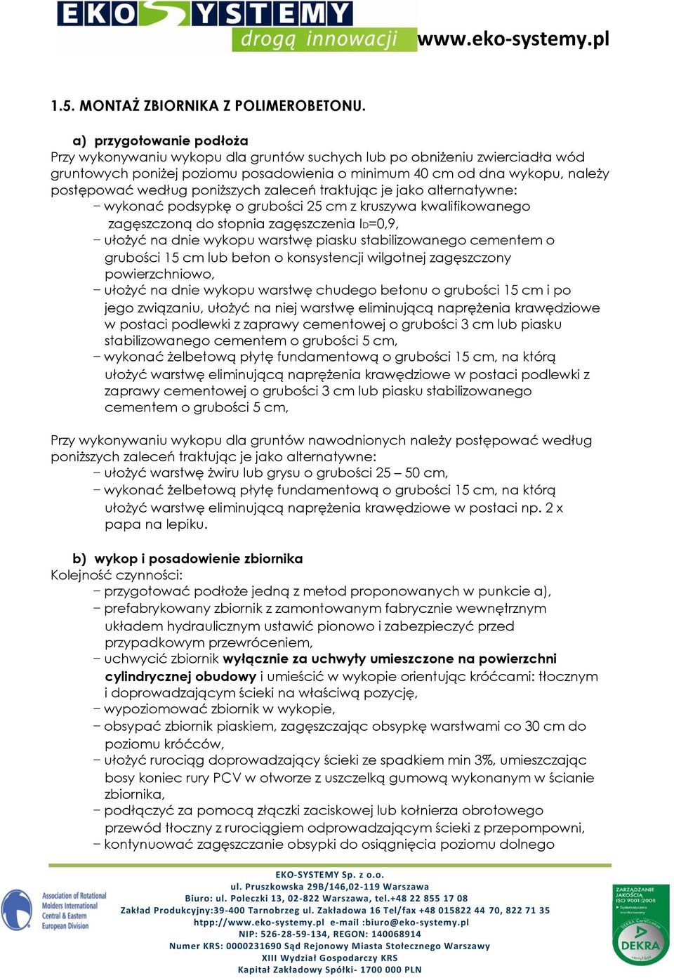 poniższych zaleceń traktując je jako alternatywne: wykonać podsypkę o grubości 25 cm z kruszywa kwalifikowanego zagęszczoną do stopnia zagęszczenia ID=0,9, ułożyć na dnie wykopu warstwę piasku