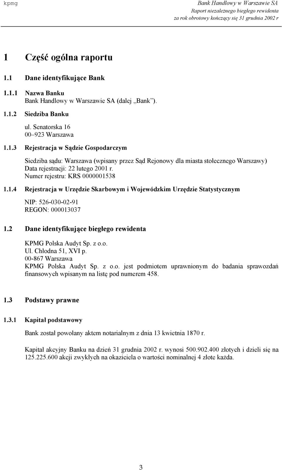 2 Dane identyfikujące biegłego rewidenta KPMG Polska Audyt Sp. z o.o. Ul. Chłodna 51, XVI p. 00-867 Warszawa KPMG Polska Audyt Sp. z o.o. jest podmiotem uprawnionym do badania sprawozdań finansowych wpisanym na listę pod numerem 458.