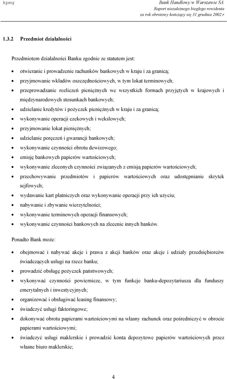 granicą; wykonywanie operacji czekowych i wekslowych; przyjmowanie lokat pieniężnych; udzielanie poręczeń i gwarancji bankowych; wykonywanie czynności obrotu dewizowego; emisję bankowych papierów