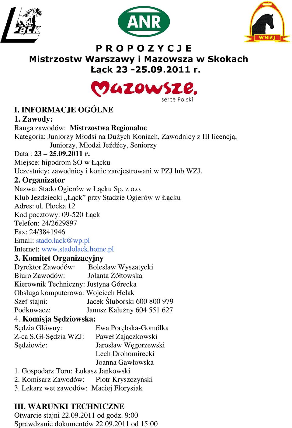 Miejsce: hipodrom SO w Łącku Uczestnicy: zawodnicy i konie zarejestrowani w PZJ lub WZJ. 2. Organizator Nazwa: Stado Ogierów w Łącku Sp. z o.o. Klub Jeździecki Łąck przy Stadzie Ogierów w Łącku Adres: ul.