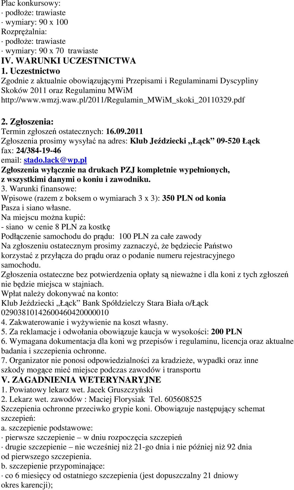 Zgłoszenia: Termin zgłoszeń ostatecznych: 16.09.2011 Zgłoszenia prosimy wysyłać na adres: Klub Jeździecki Łąck 09-520 Łąck fax: 24/384-19-46 email: stado.lack@wp.