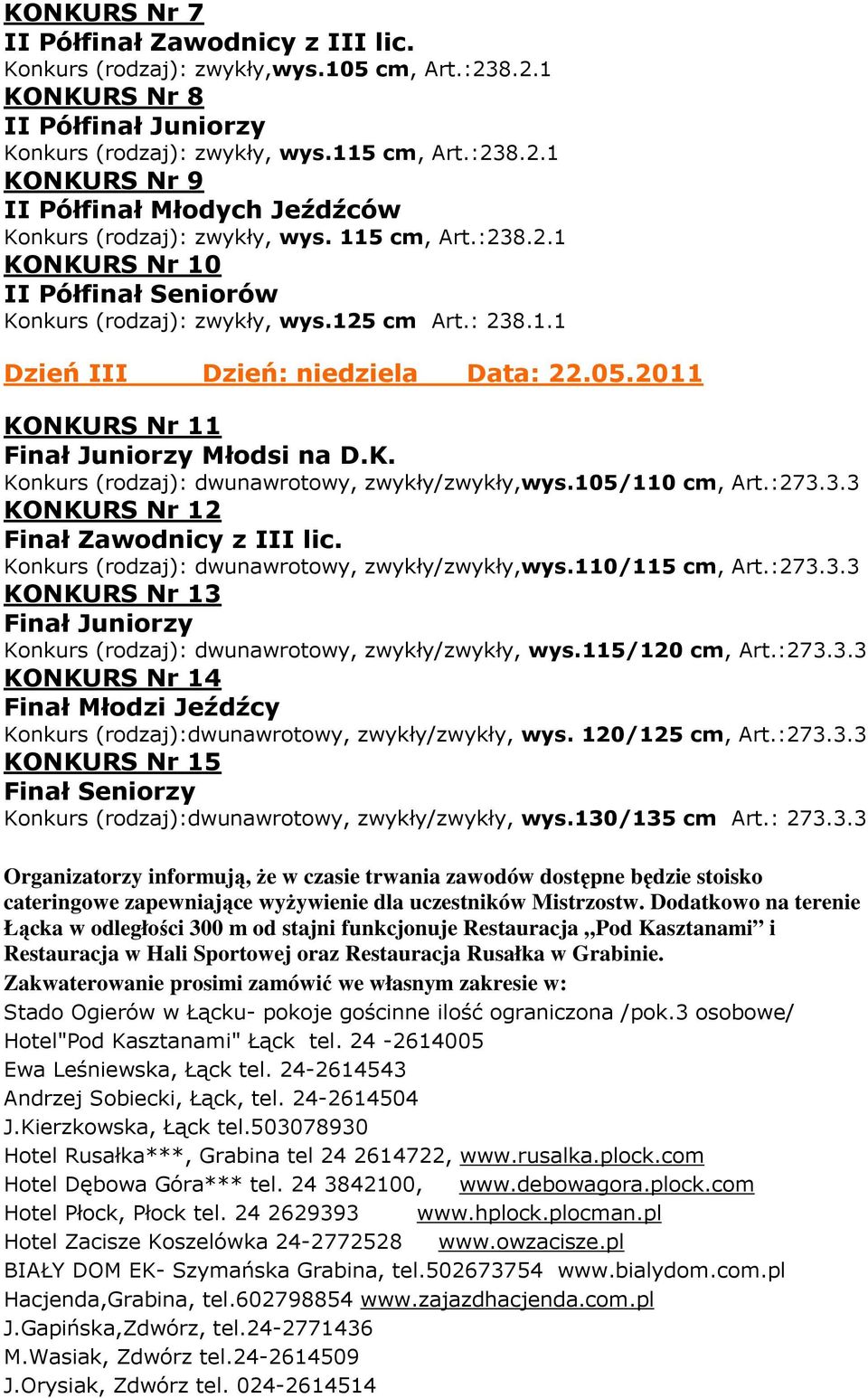 105/110 cm, Art.:273.3.3 KONKURS Nr 12 Finał Zawodnicy z III lic. Konkurs (rodzaj): dwunawrotowy, zwykły/zwykły,wys.110/115 cm, Art.:273.3.3 KONKURS Nr 13 Finał Juniorzy Konkurs (rodzaj): dwunawrotowy, zwykły/zwykły, wys.