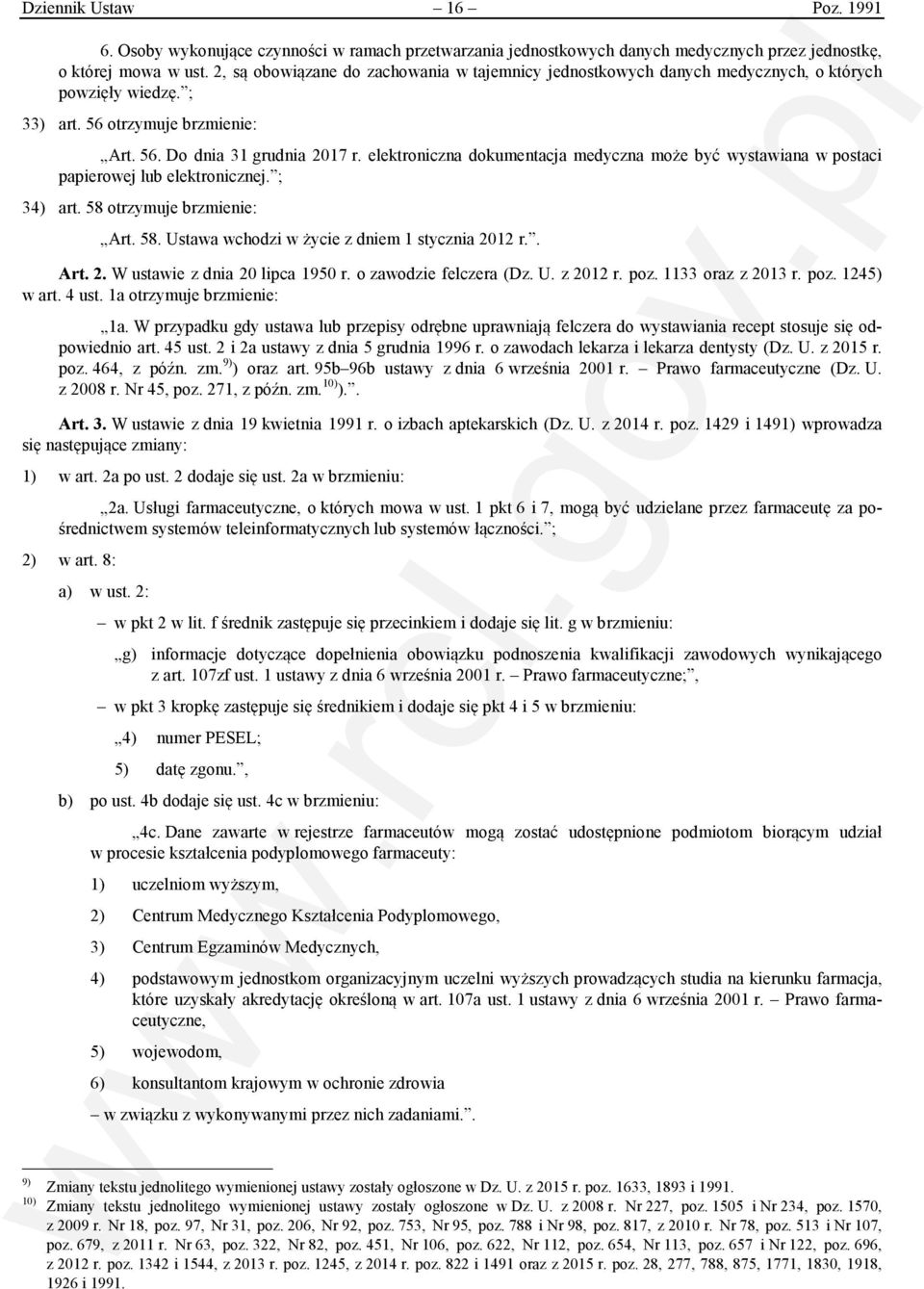 elektroniczna dokumentacja medyczna może być wystawiana w postaci papierowej lub elektronicznej. ; 34) art. 58 otrzymuje brzmienie: Art. 58. Ustawa wchodzi w życie z dniem 1 stycznia 20