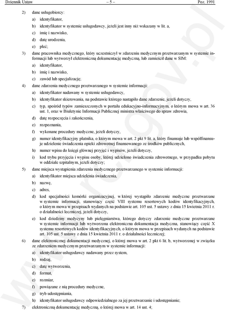 medyczną, lub zamieścił dane w SIM: a) identyfikator, b) imię i nazwisko, c) zawód lub specjalizację; 4) dane zdarzenia medycznego przetwarzanego w systemie informacji: a) identyfikator nadawany w