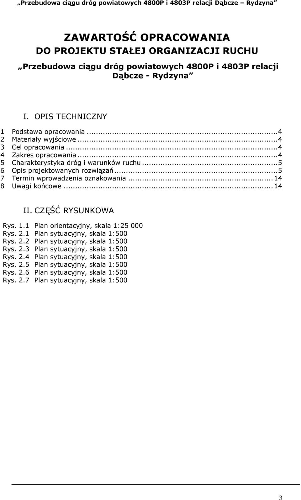 .. 5 7 Termin wprowadzenia oznakowania... 14 8 Uwagi końcowe... 14 II. CZĘŚĆ RYSUNKOWA Rys. 1.1 Plan orientacyjny, skala 1:25 000 Rys. 2.1 Plan sytuacyjny, skala 1:500 Rys. 2.2 Plan sytuacyjny, skala 1:500 Rys.