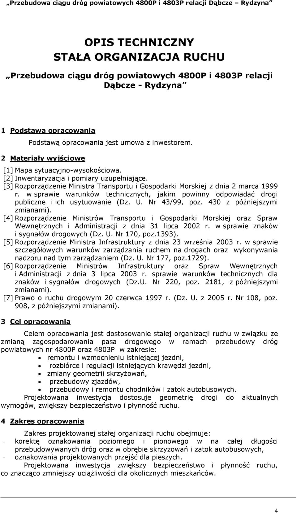 w sprawie warunków technicznych, jakim powinny odpowiadać drogi publiczne i ich usytuowanie (Dz. U. Nr 43/99, poz. 430 z późniejszymi zmianami).