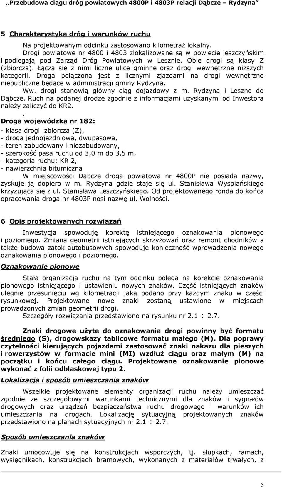 Łączą się z nimi liczne ulice gminne oraz drogi wewnętrzne niższych kategorii. Droga połączona jest z licznymi zjazdami na drogi wewnętrzne niepubliczne będące w administracji gminy Rydzyna. Ww.