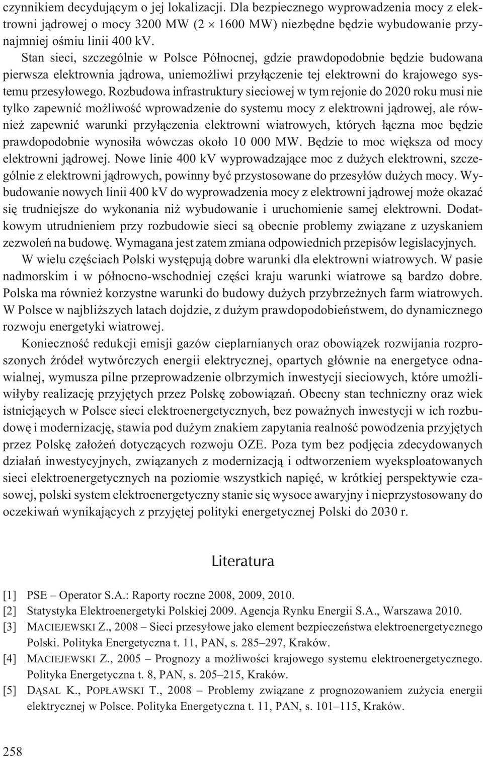 Rozbudowa infrastruktury sieciowej w tym rejonie do 2020 roku musi nie tylko zapewniæ mo liwoœæ wprowadzenie do systemu mocy z elektrowni j¹drowej, ale równie zapewniæ warunki przy³¹czenia elektrowni