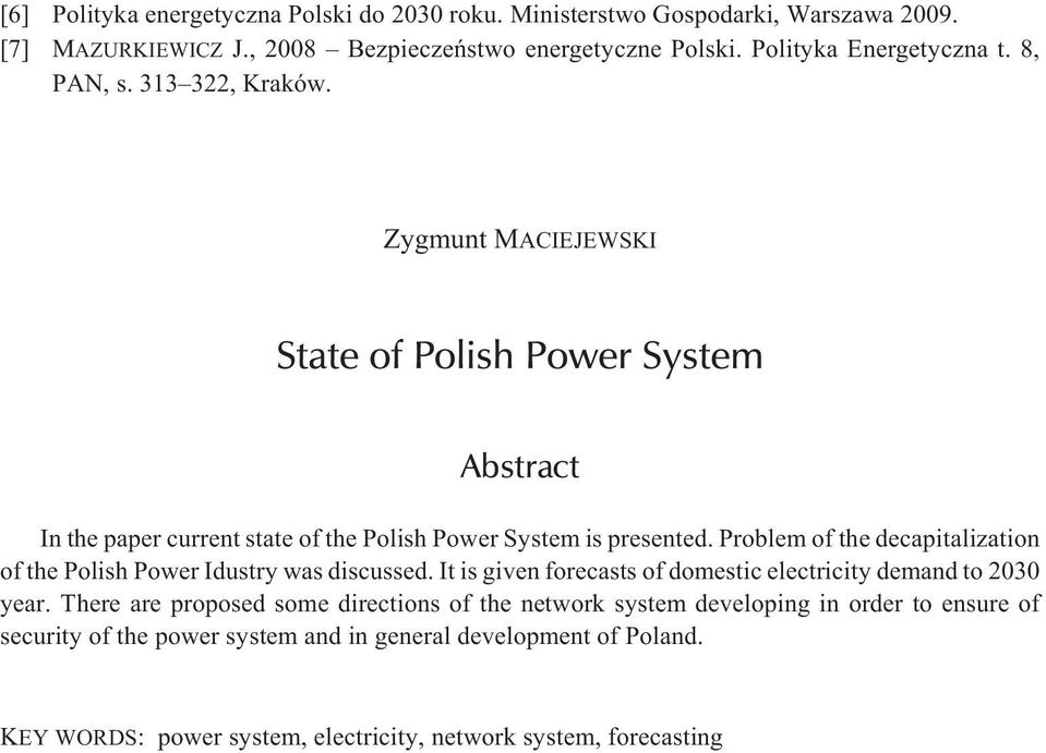 Problem of the decapitalization of the Polish Power Idustry was discussed. It is given forecasts of domestic electricity demand to 2030 year.