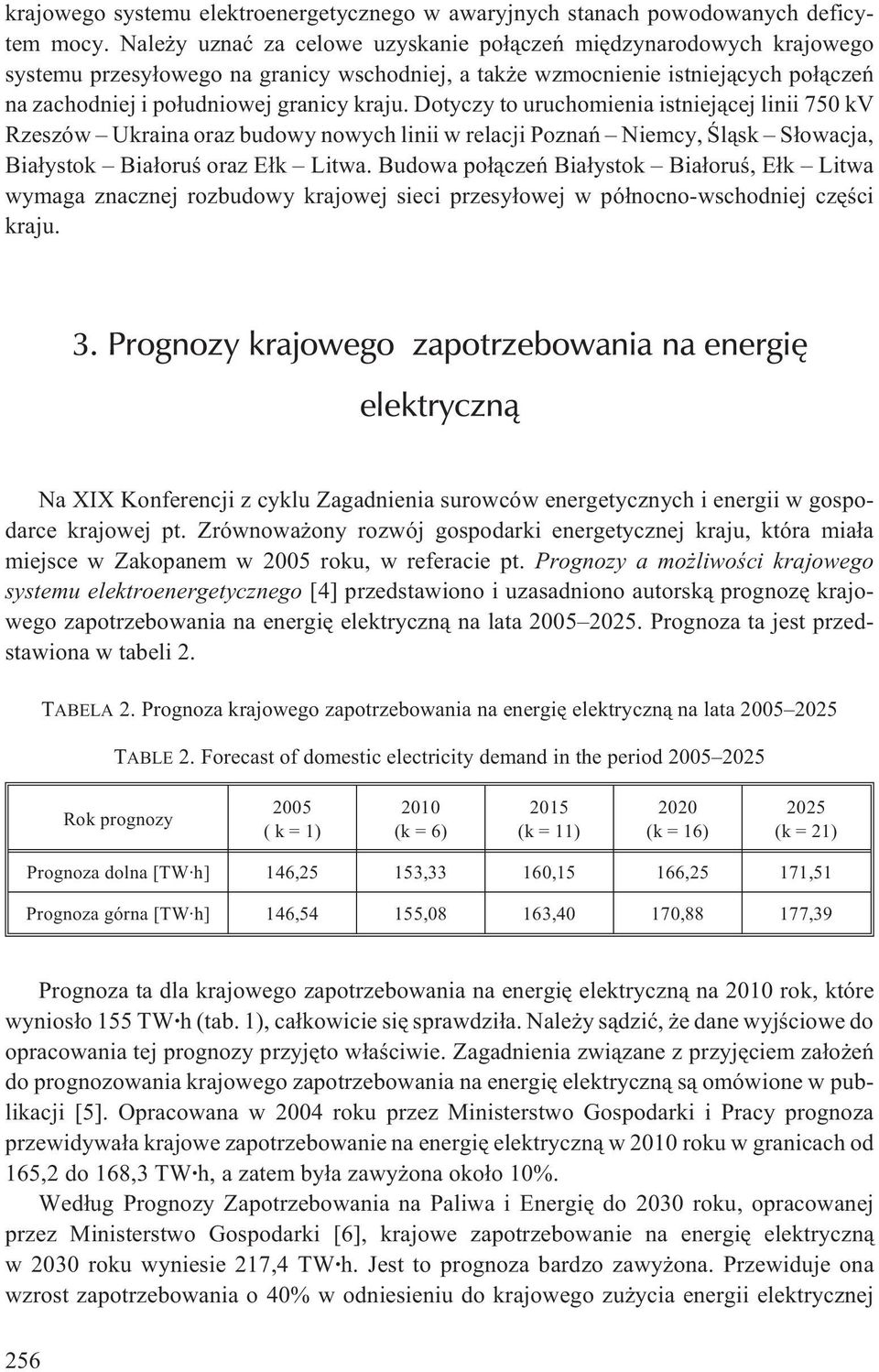 Dotyczy to uruchomienia istniej¹cej linii 750 kv Rzeszów Ukraina oraz budowy nowych linii w relacji Poznañ Niemcy, Œl¹sk S³owacja, Bia³ystok Bia³oruœ oraz E³k Litwa.