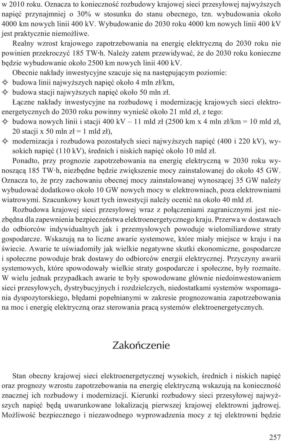 Nale y zatem przewidywaæ, e do 2030 roku konieczne bêdzie wybudowanie oko³o 2500 km nowych linii 400 kv.
