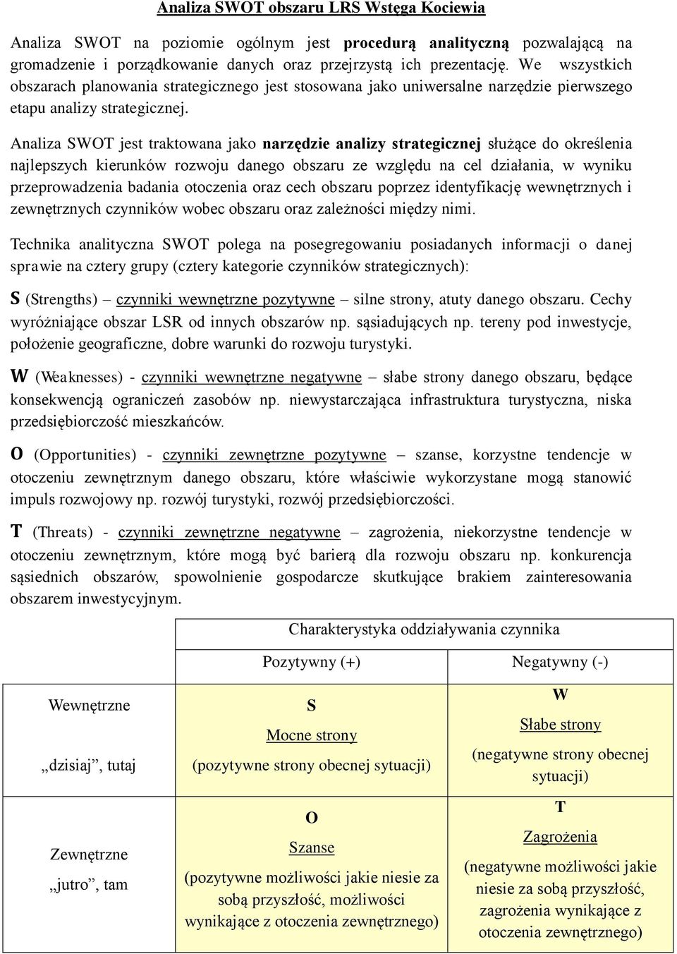 Analiza SWOT jest traktowana jako narzędzie analizy strategicznej służące do określenia najlepszych kierunków rozwoju danego obszaru ze względu na cel działania, w wyniku przeprowadzenia badania