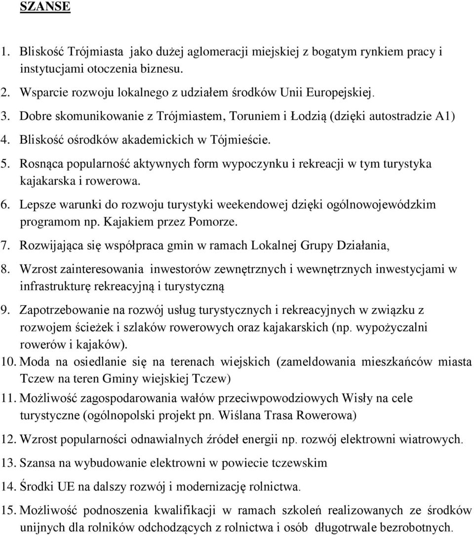 Rosnąca popularność aktywnych form wypoczynku i rekreacji w tym turystyka kajakarska i rowerowa. 6. Lepsze warunki do rozwoju turystyki weekendowej dzięki ogólnowojewódzkim programom np.