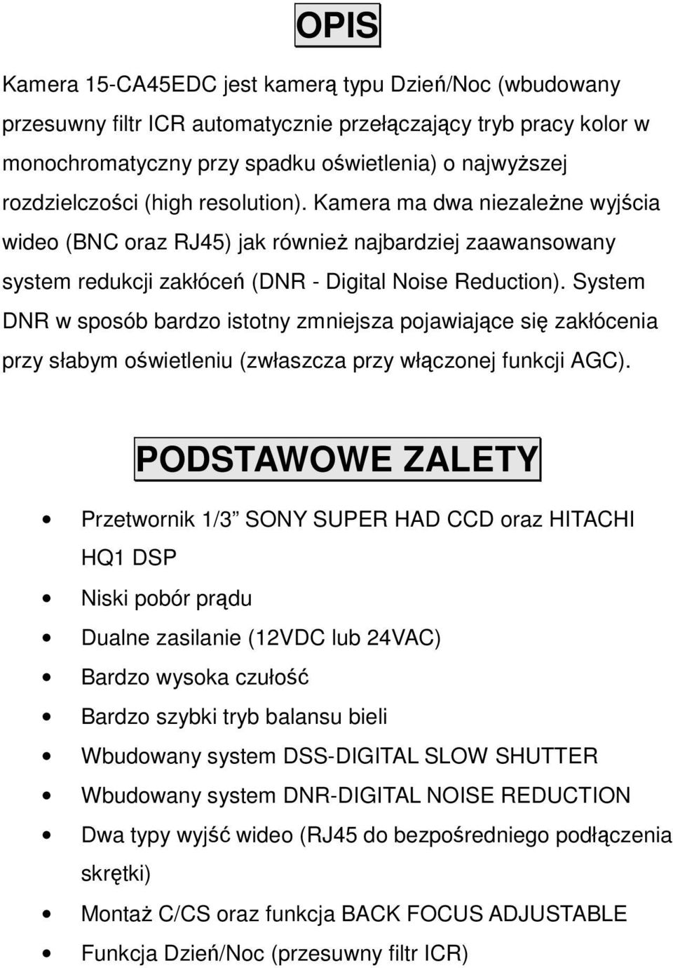 System DNR w sposób bardzo istotny zmniejsza pojawiające się zakłócenia przy słabym oświetleniu (zwłaszcza przy włączonej funkcji AGC).