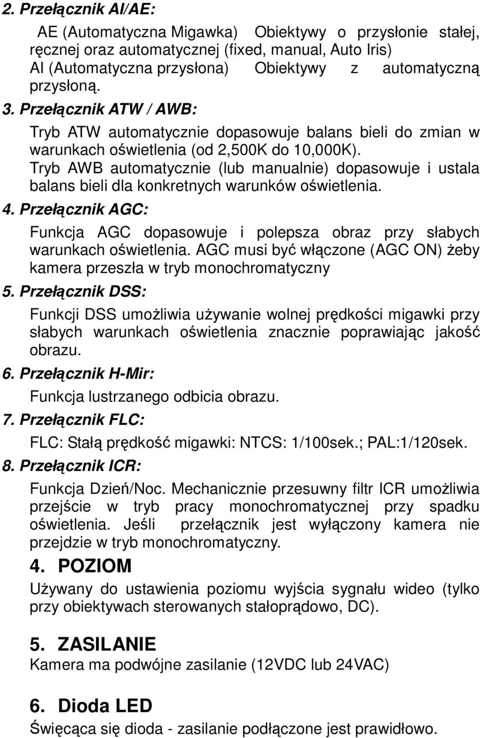 Tryb AWB automatycznie (lub manualnie) dopasowuje i ustala balans bieli dla konkretnych warunków oświetlenia. 4.