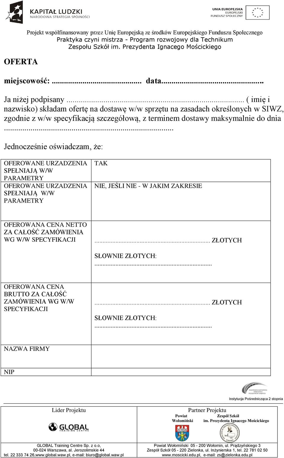 .. Jednocześnie oświadczam, że: OFEROWANE URZADZENIA SPEŁNIAJĄ W/W PARAMETRY OFEROWANE URZADZENIA SPEŁNIAJĄ W/W PARAMETRY TAK NIE, JEŚLI NIE - W JAKIM ZAKRESIE OFEROWANA CENA NETTO