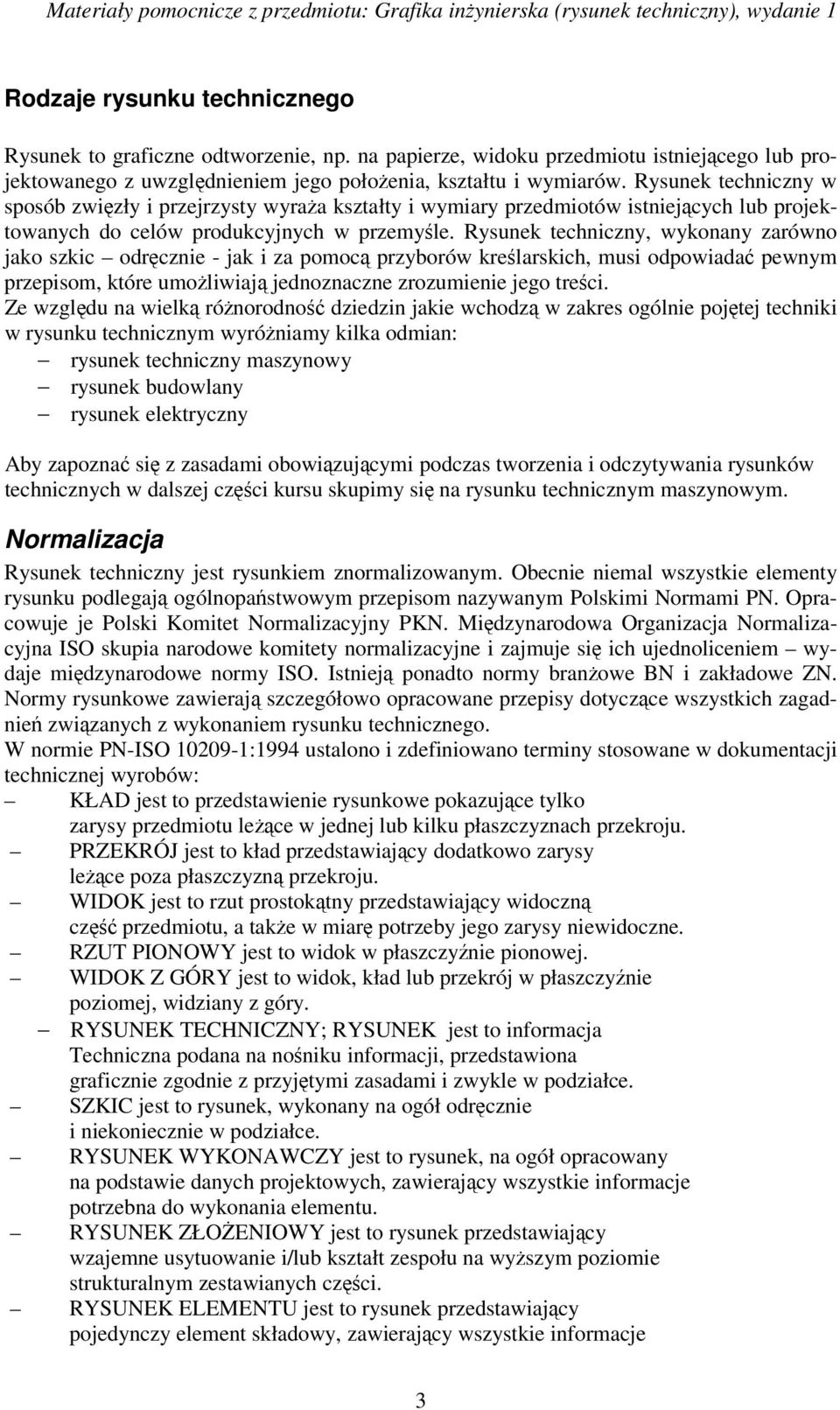 Rysunek techniczny, wykonany zarówno jako szkic odręcznie - jak i za pomocą przyborów kreślarskich, musi odpowiadać pewnym przepisom, które umożliwiają jednoznaczne zrozumienie jego treści.