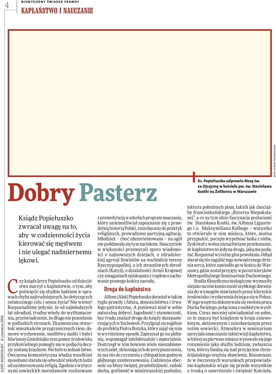 ostatecznego celu i sensu życia? Nie wiemy! Rozpoznaliśmy jedynie, że od najmłodszych lat zdradzał, trudne wtedy do wytłumaczenia, przeświadczenie, że długo nie pozostanie w podlaskich stronach.