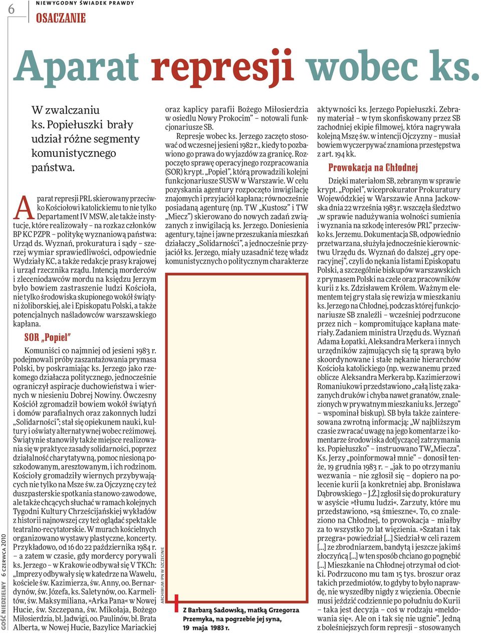 Urząd ds. Wyznań, prokuratura i sądy szerzej wymiar sprawiedliwości, odpowiednie Wydziały KC, a także redakcje prasy krajowej i urząd rzecznika rządu.