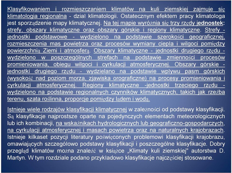 Strefy - jednostki podstawowe - wydzielono na podstawie szerokości geograficznej, rozmieszczenia mas powietrza oraz procesów wymiany ciepła i wilgoci pomiędzy powierzchnią Ziemi i atmosferą.