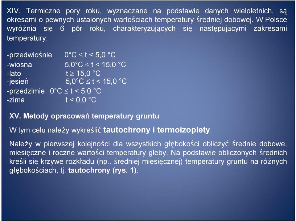 -przedzimie 0 C t < 5,0 C -zima t < 0,0 C XV. Metody opracowań temperatury gruntu W tym celu naleŝy wykreślić tautochrony i termoizoplety.