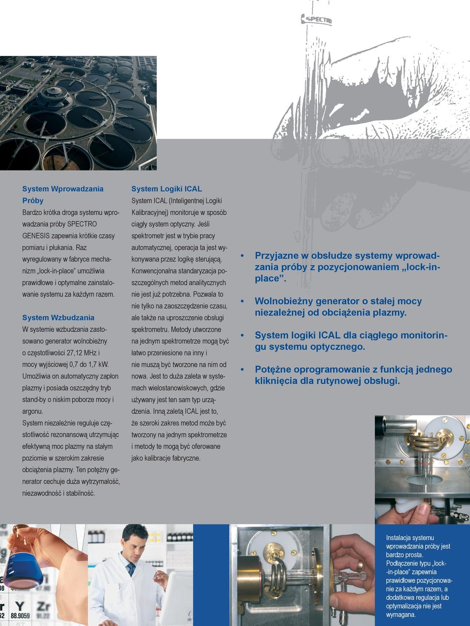 nizm lock-in-place umożliwia Konwencjonalna standaryzacja po- prawidłowe i optymalne zainstalo- szczególnych metod analitycznych wanie systemu za każdym razem. nie jest już potrzebna.