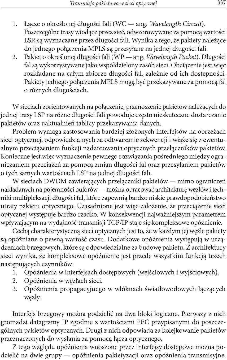 Wynika z tego, że pakiety należące do jednego połączenia MPLS są przesyłane na jednej długości fali. 2. Pakiet o określonej długości fali (WP ang. Wavelength Packet).