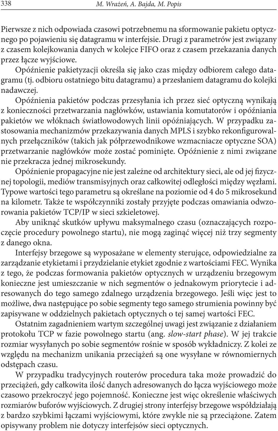 Opóźnienie pakietyzacji określa się jako czas między odbiorem całego datagramu (tj. odbioru ostatniego bitu datagramu) a przesłaniem datagramu do kolejki nadawczej.
