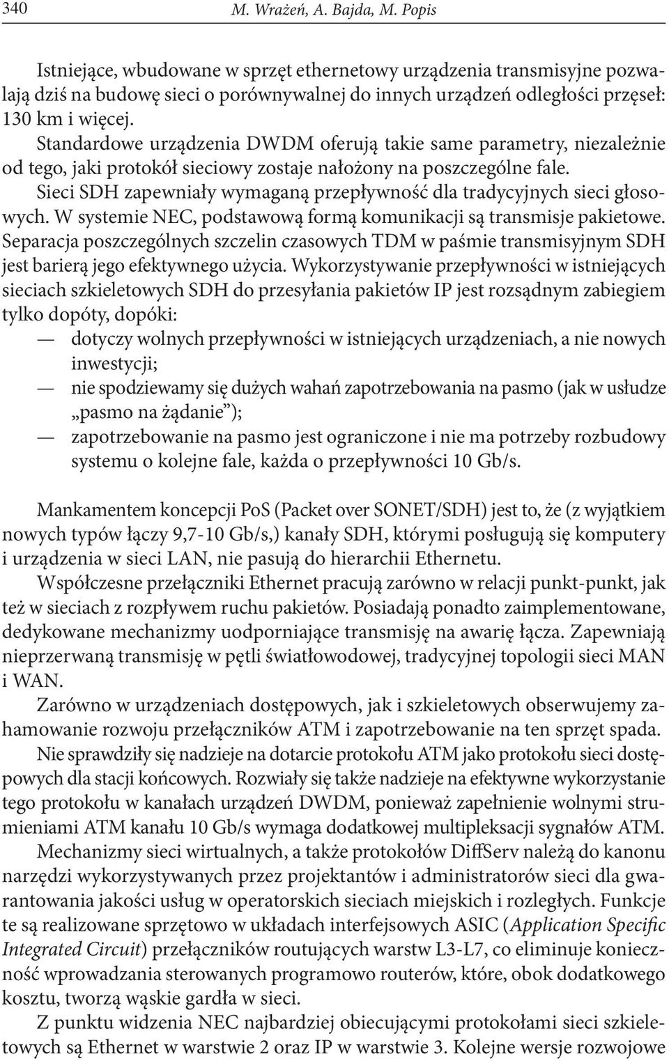 Standardowe urządzenia DWDM oferują takie same parametry, niezależnie od tego, jaki protokół sieciowy zostaje nałożony na poszczególne fale.