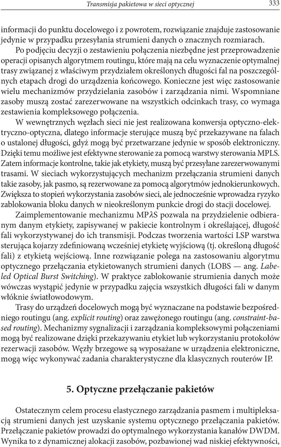 określonych długości fal na poszczególnych etapach drogi do urządzenia końcowego. Konieczne jest więc zastosowanie wielu mechanizmów przydzielania zasobów i zarządzania nimi.